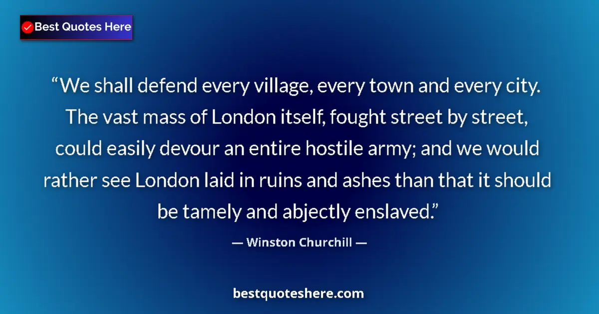 Image for the quote by Winston Churchill: We shall defend every village, every town and every city. The vast mass of London itself, fought str...