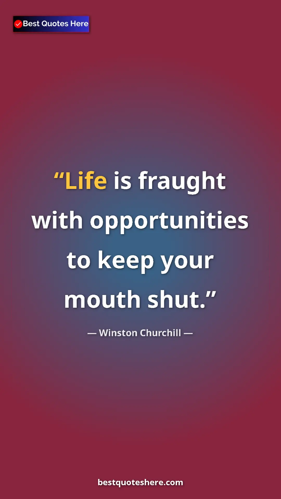 Winston Churchill Quote Card: "Life is fraught with opportunities to keep your mouth shut." Pinterest quote poster by Winston Churchill: "Life is fraught with opportunities to keep your mouth shut."