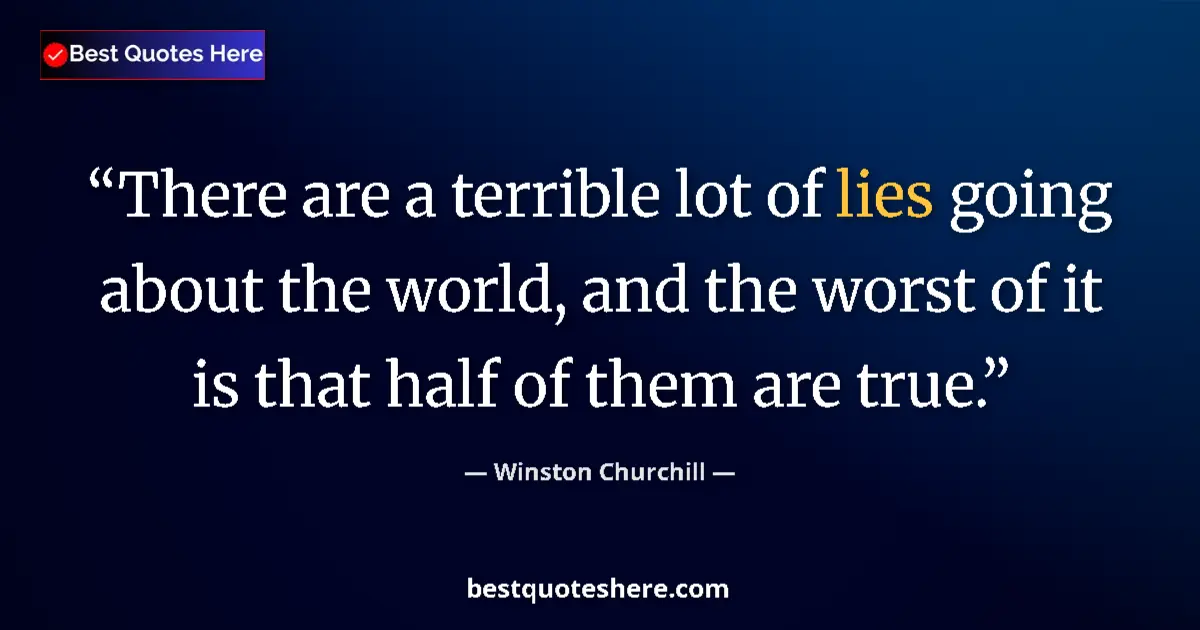 Quote by Winston Churchill: There are a terrible lot of lies going about the world, and the worst of it is that half of them are...