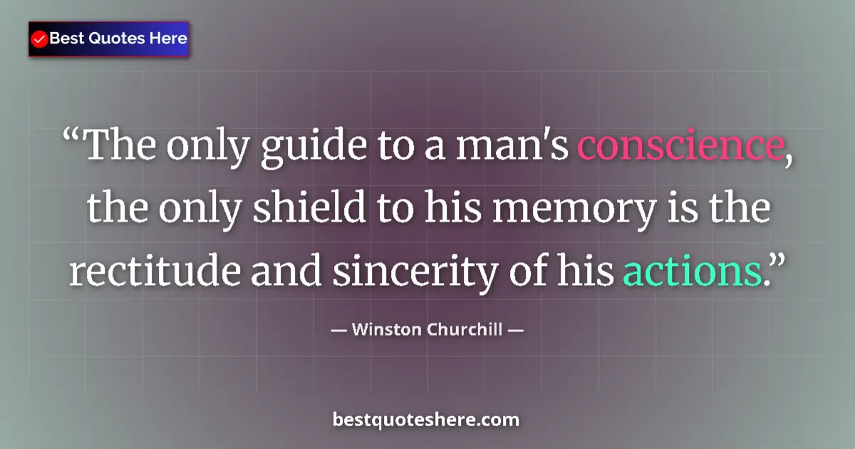 Quote by Winston Churchill: The only guide to a man's conscience, the only shield to his memory is the rectitude and sincerity o...