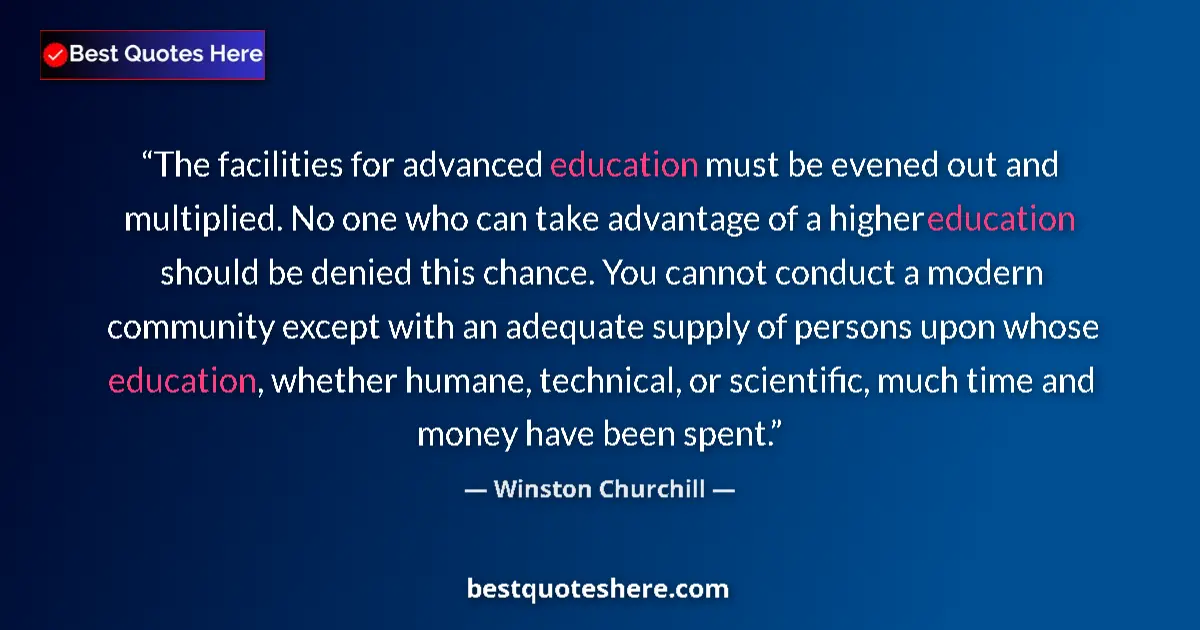 Quote by Winston Churchill: The facilities for advanced education must be even
