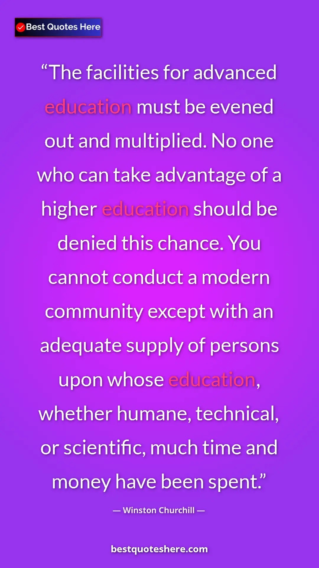 Winston Churchill Quote Card: "The facilities for advanced education must be evened out..." Pinterest quote poster by Winston Churchill: "The facilities for advanced education must be evened out..."