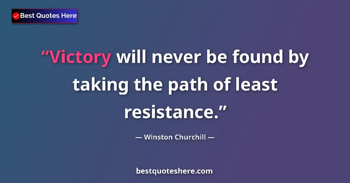 Image for the quote by Winston Churchill: Victory will never be found by taking the path of least resistance....