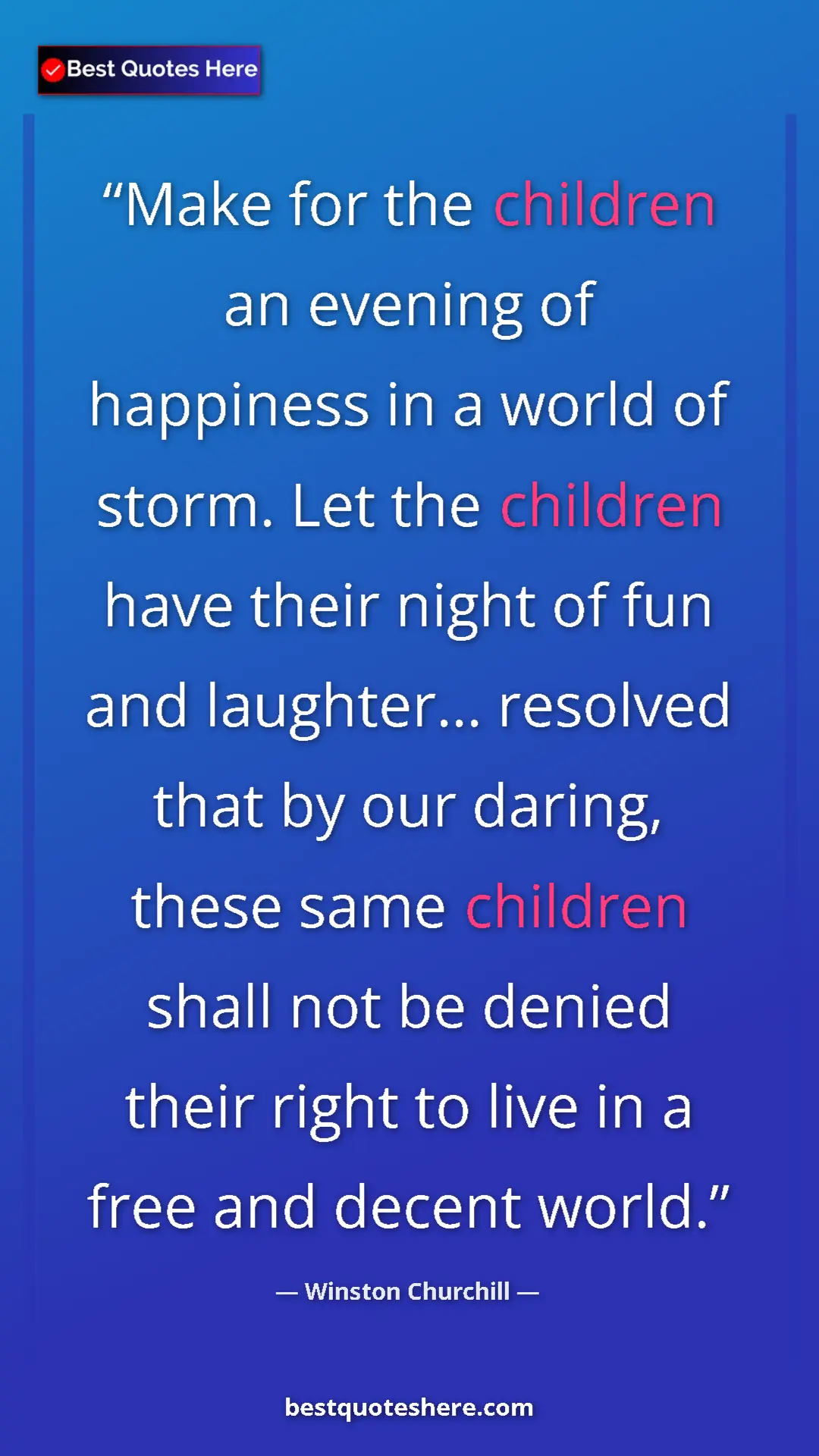 Winston Churchill Quote Card: "Make for the children an evening of happiness in a world of " Pinterest quote poster by Winston Churchill: "Make for the children an evening of happiness in a world of "