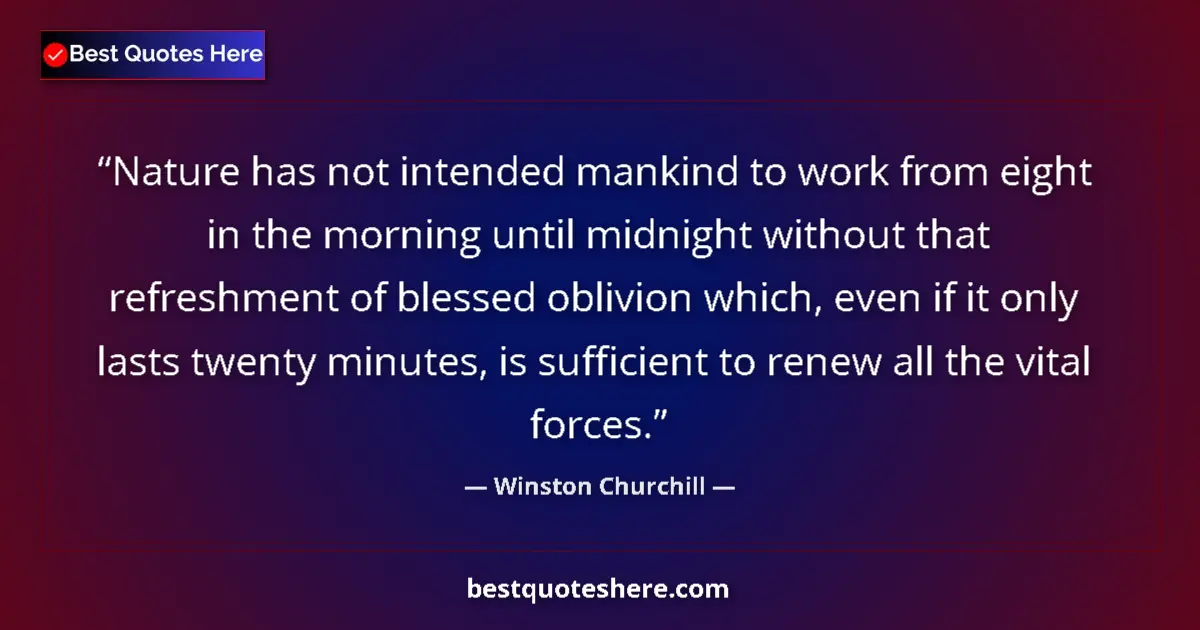 Quote by Winston Churchill: Nature has not intended mankind to work from eight in the morning until midnight without that refres...