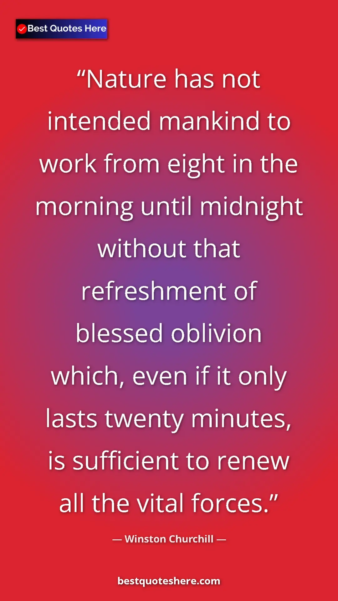 Winston Churchill Quote Card: "Nature has not intended mankind to work from eight in the mo" Pinterest quote poster by Winston Churchill: "Nature has not intended mankind to work from eight in the mo"