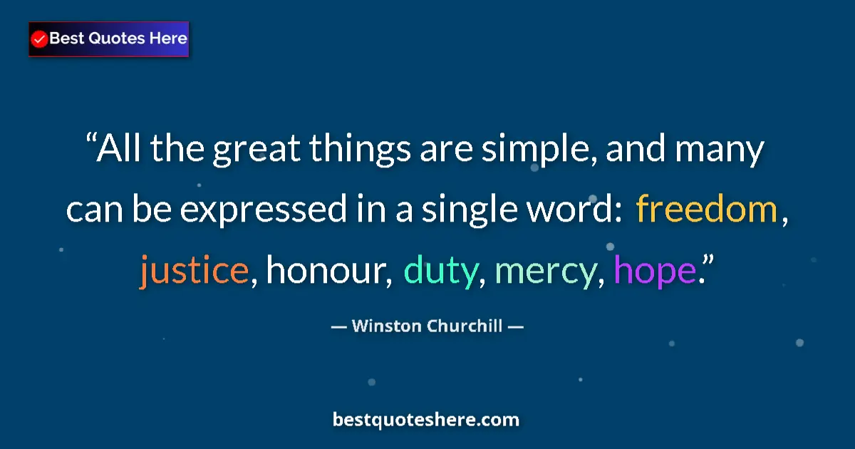 Quote by Winston Churchill: All the great things are simple, and many can be expressed in a single word: freedom, justice, honou...