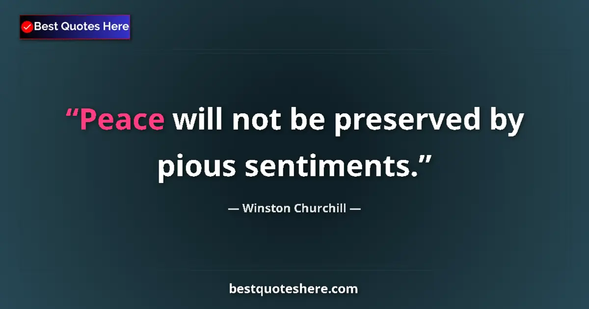 Quote by Winston Churchill: Peace will not be preserved by pious sentiments....