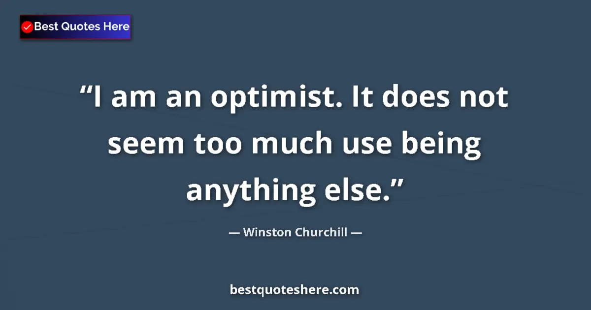 Quote by Winston Churchill: I am an optimist. It does not seem too much use be