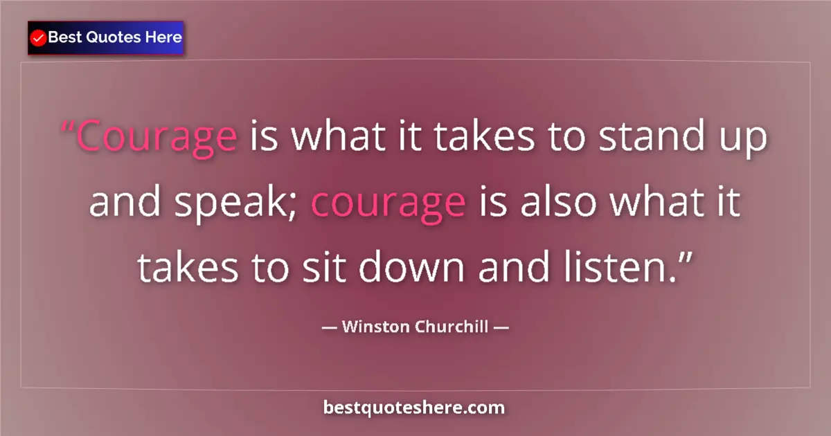 Quote by Winston Churchill: Courage is what it takes to stand up and speak; courage is also what it takes to sit down and listen...