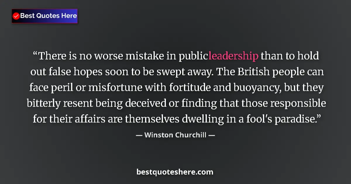 Quote by Winston Churchill: There is no worse mistake in public leadership than to hold out false hopes soon to be swept away. T...