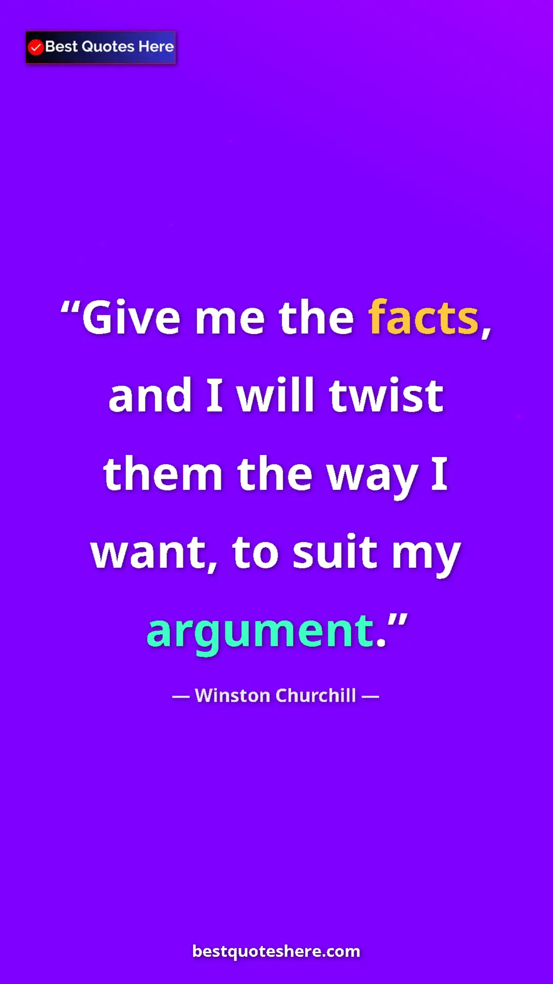 Pinterest quote poster by Winston Churchill: "Give me the facts, and I will twist them the way I want, to..."