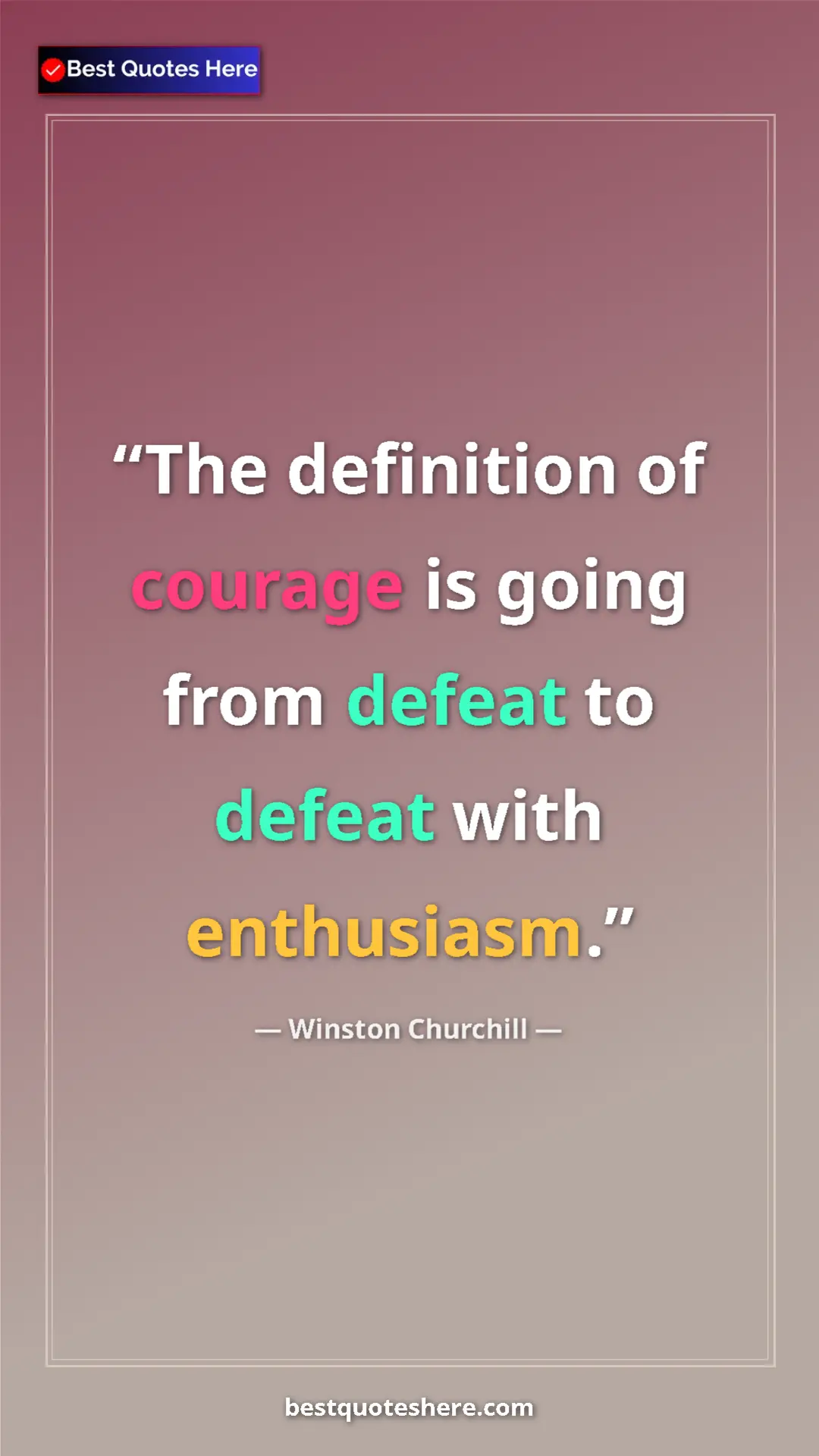 Winston Churchill Quote Card: "The definition of courage is going from defeat to defeat..." Pinterest quote poster by Winston Churchill: "The definition of courage is going from defeat to defeat..."