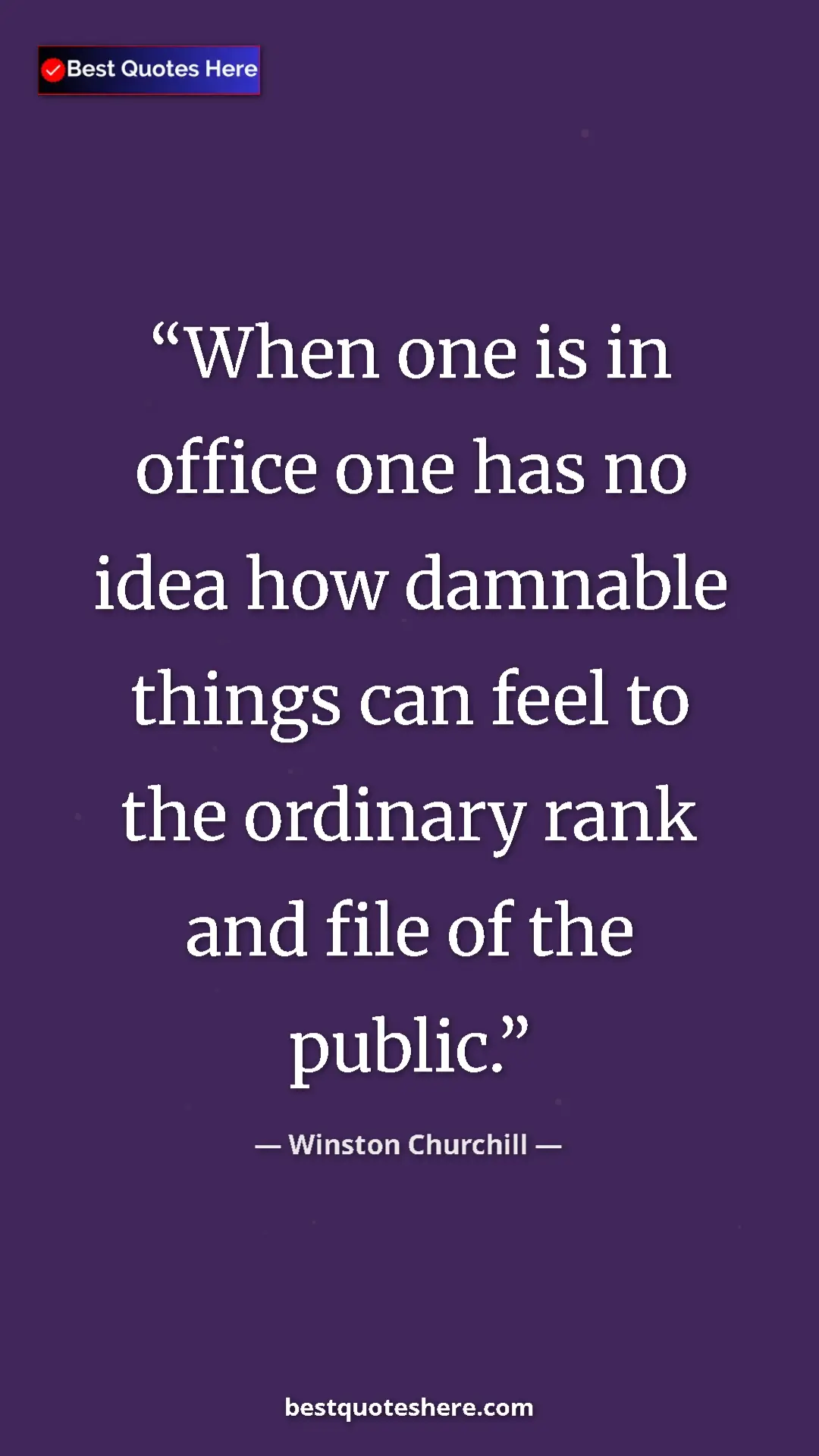 Winston Churchill Quote Card: "When one is in office one has no idea how damnable things..." Pinterest quote poster by Winston Churchill: "When one is in office one has no idea how damnable things..."
