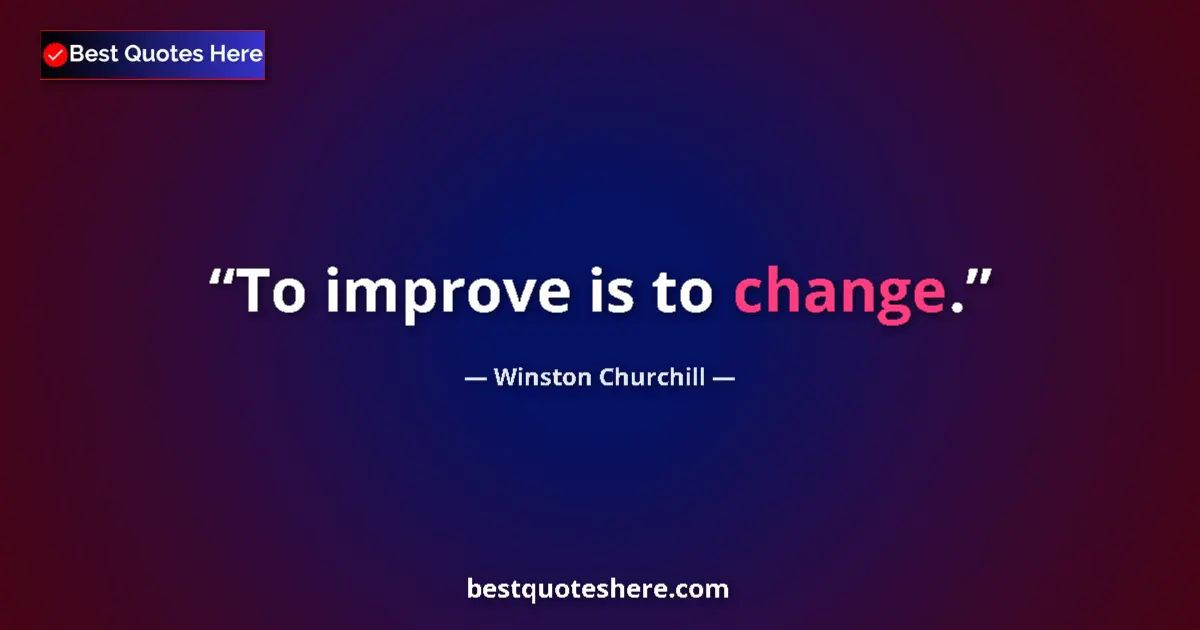 Quote by Winston Churchill: To improve is to change....