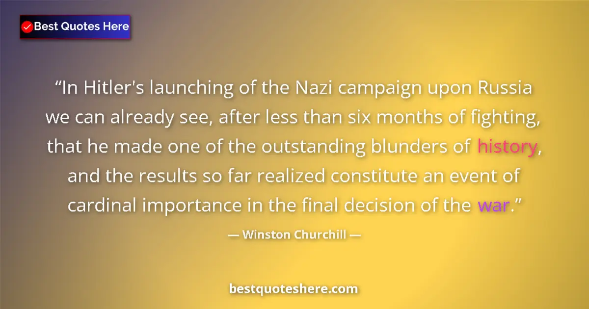 Quote by Winston Churchill: In Hitler's launching of the Nazi campaign upon Russia we can already see, after less than six month...