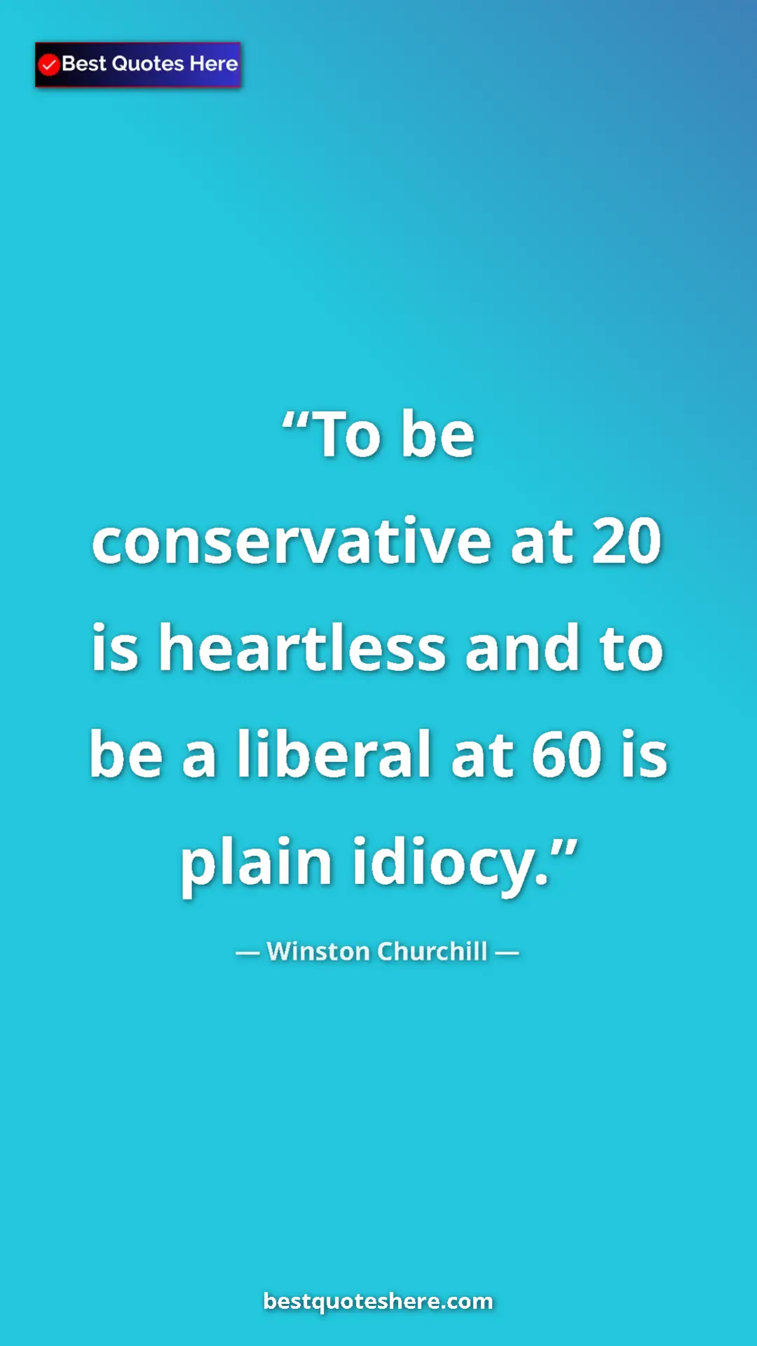 Winston Churchill Quote Card: "To be conservative at 20 is heartless and to be a liberal..." Pinterest quote poster by Winston Churchill: "To be conservative at 20 is heartless and to be a liberal..."