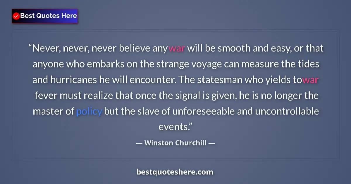 Quote by Winston Churchill: Never, never, never believe any war will be smooth and easy, or that anyone who embarks on the stran...