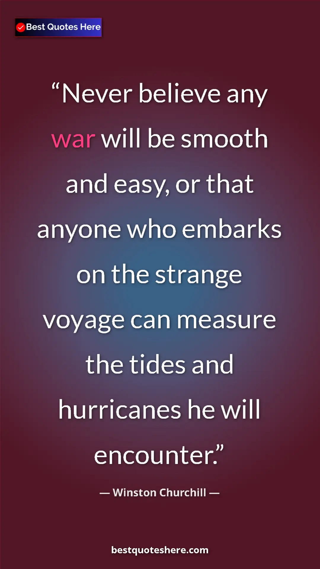 Winston Churchill Quote Card: "Never believe any war will be smooth and easy, or that..." Pinterest quote poster by Winston Churchill: "Never believe any war will be smooth and easy, or that..."