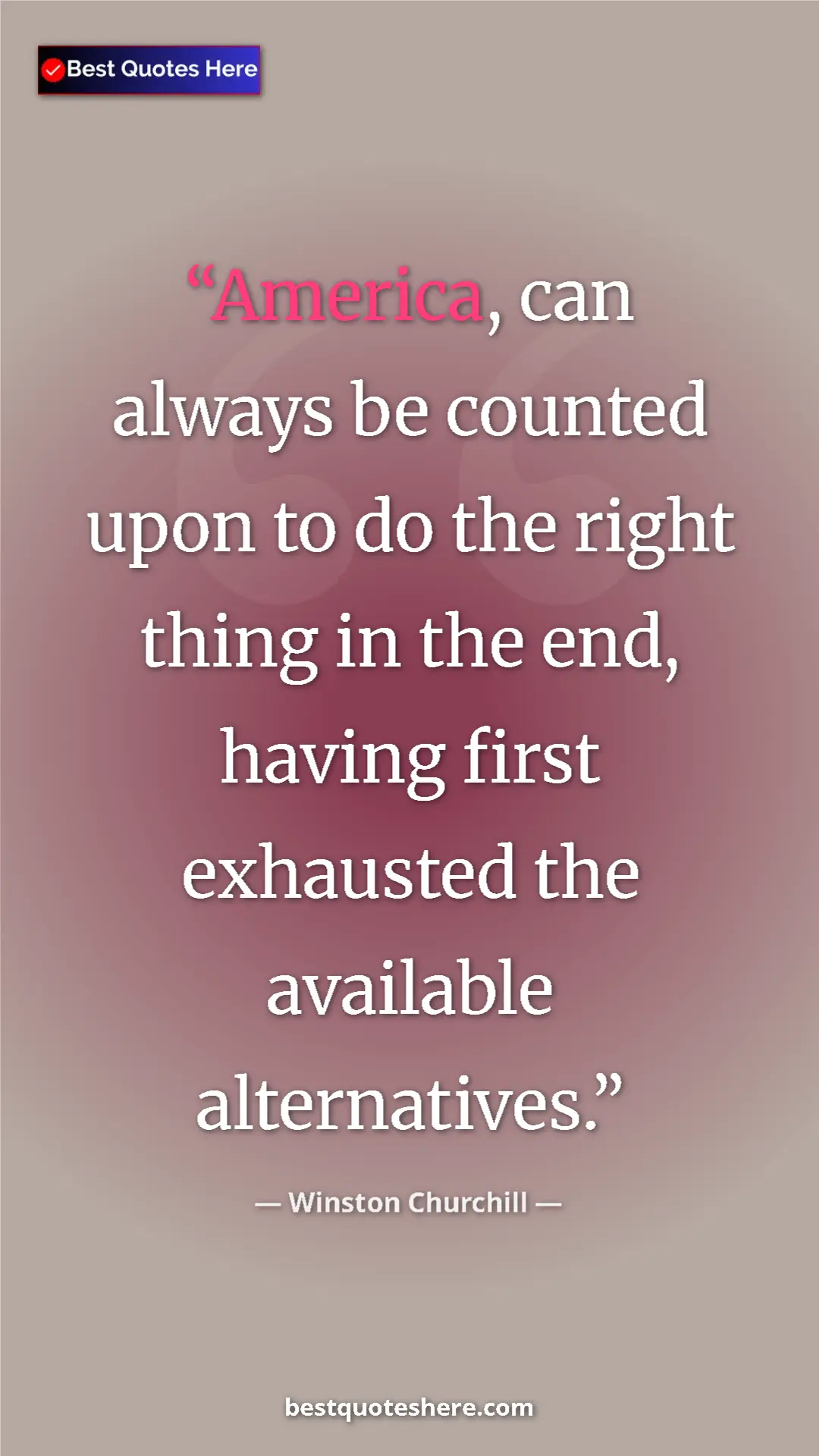 Winston Churchill Quote Card: "America, can always be counted upon to do the right thing..." Pinterest quote poster by Winston Churchill: "America, can always be counted upon to do the right thing..."