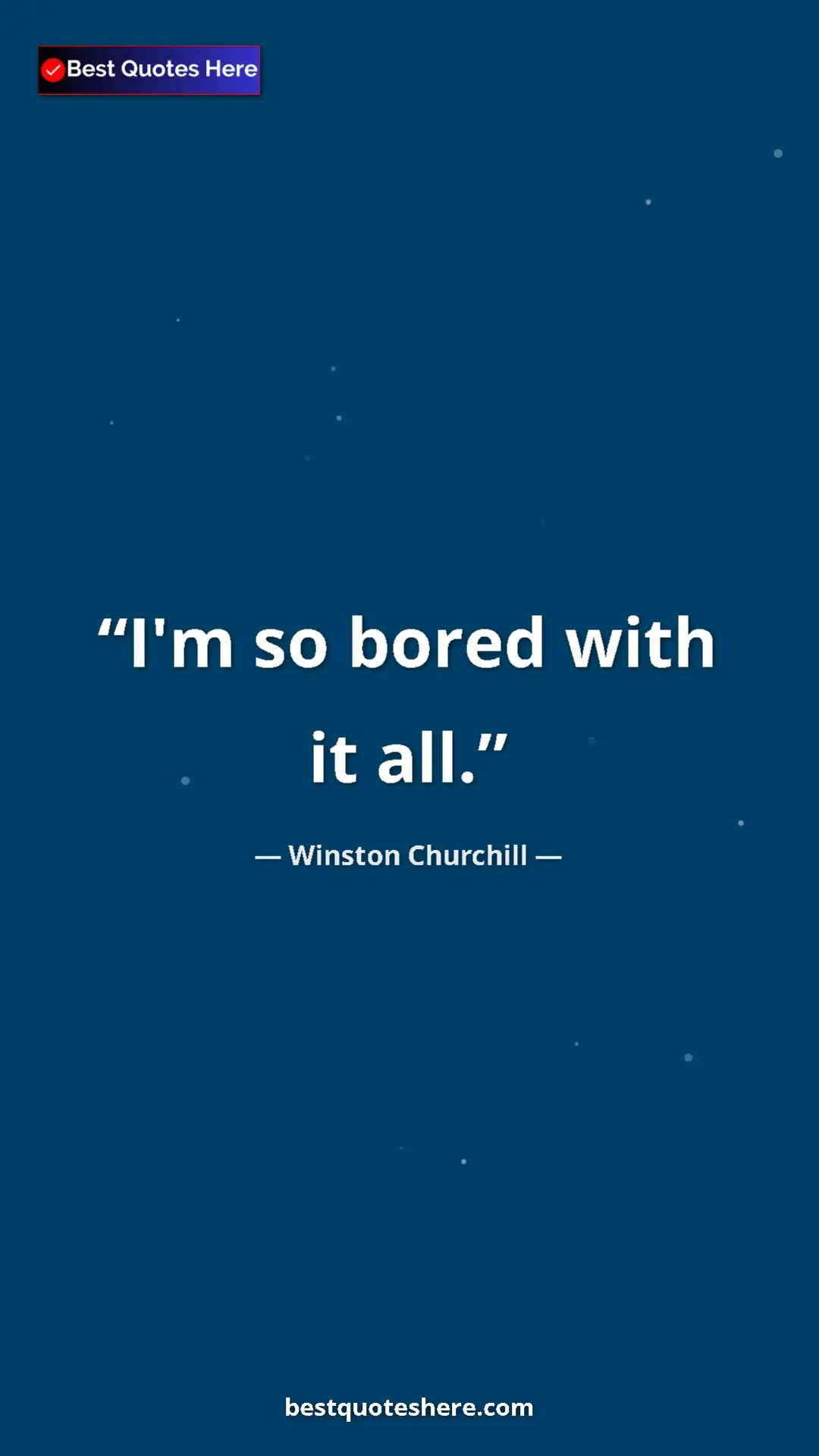 Pinterest quote poster by Winston Churchill: "I'm so bored with it all."