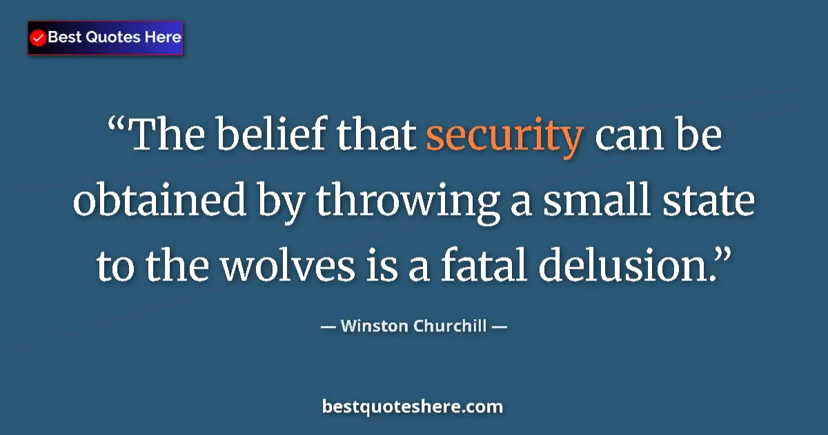 Quote by Winston Churchill: The belief that security can be obtained by throwing a small state to the wolves is a fatal delusion...