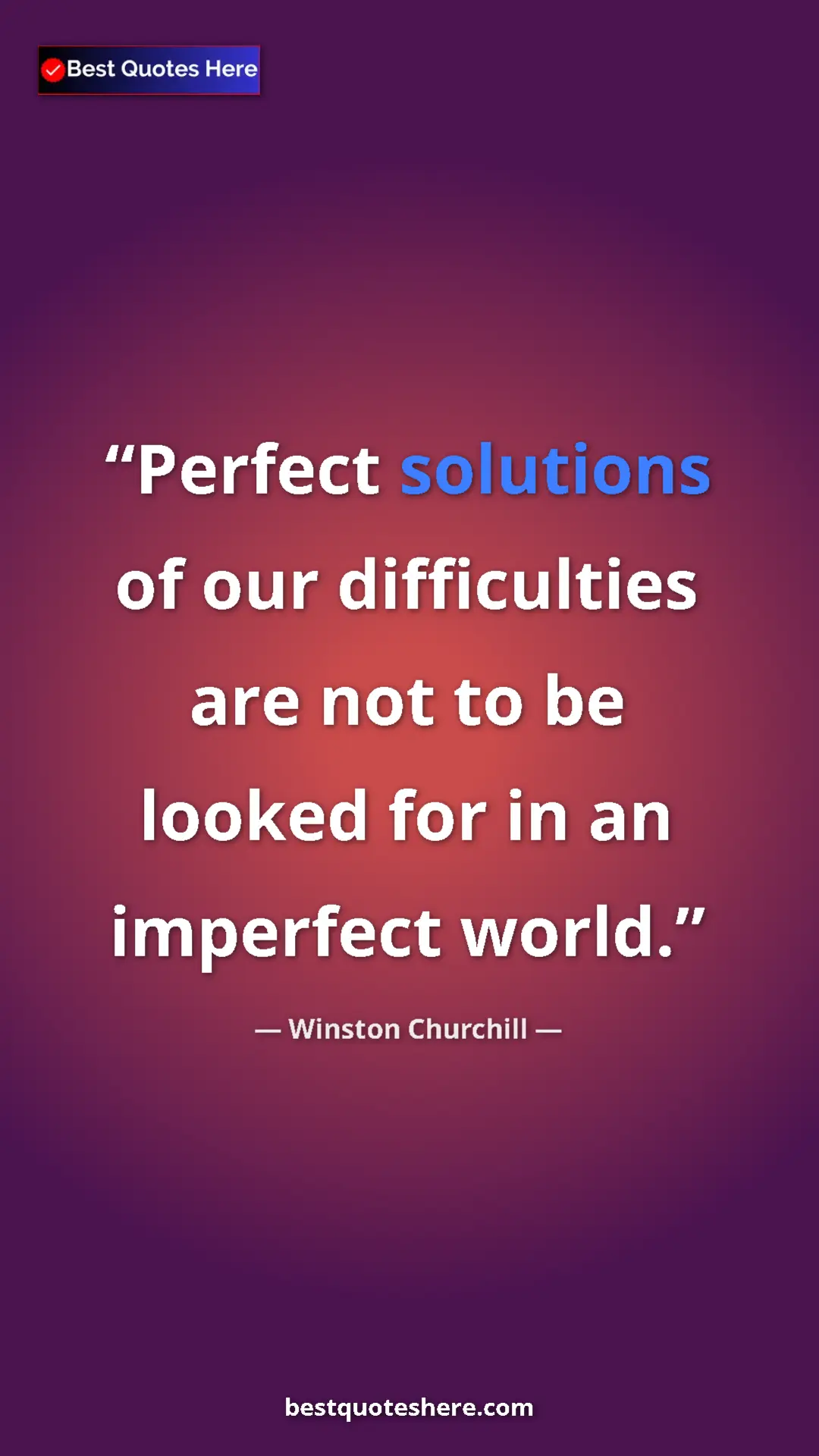 Winston Churchill Quote Card: "Perfect solutions of our difficulties are not to be looked..." Pinterest quote poster by Winston Churchill: "Perfect solutions of our difficulties are not to be looked..."