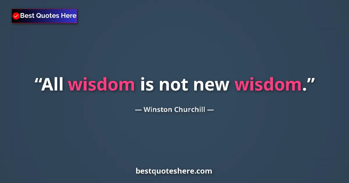 Quote by Winston Churchill: All wisdom is not new wisdom....