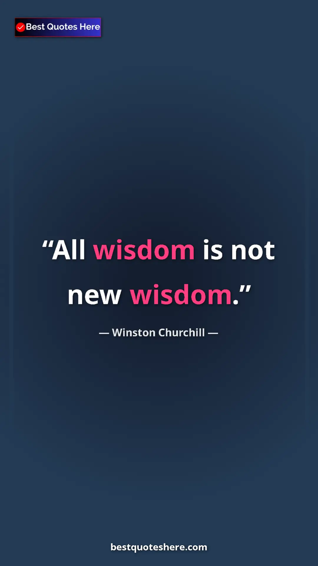 Winston Churchill Quote Card: "All wisdom is not new wisdom." Pinterest quote poster by Winston Churchill: "All wisdom is not new wisdom."