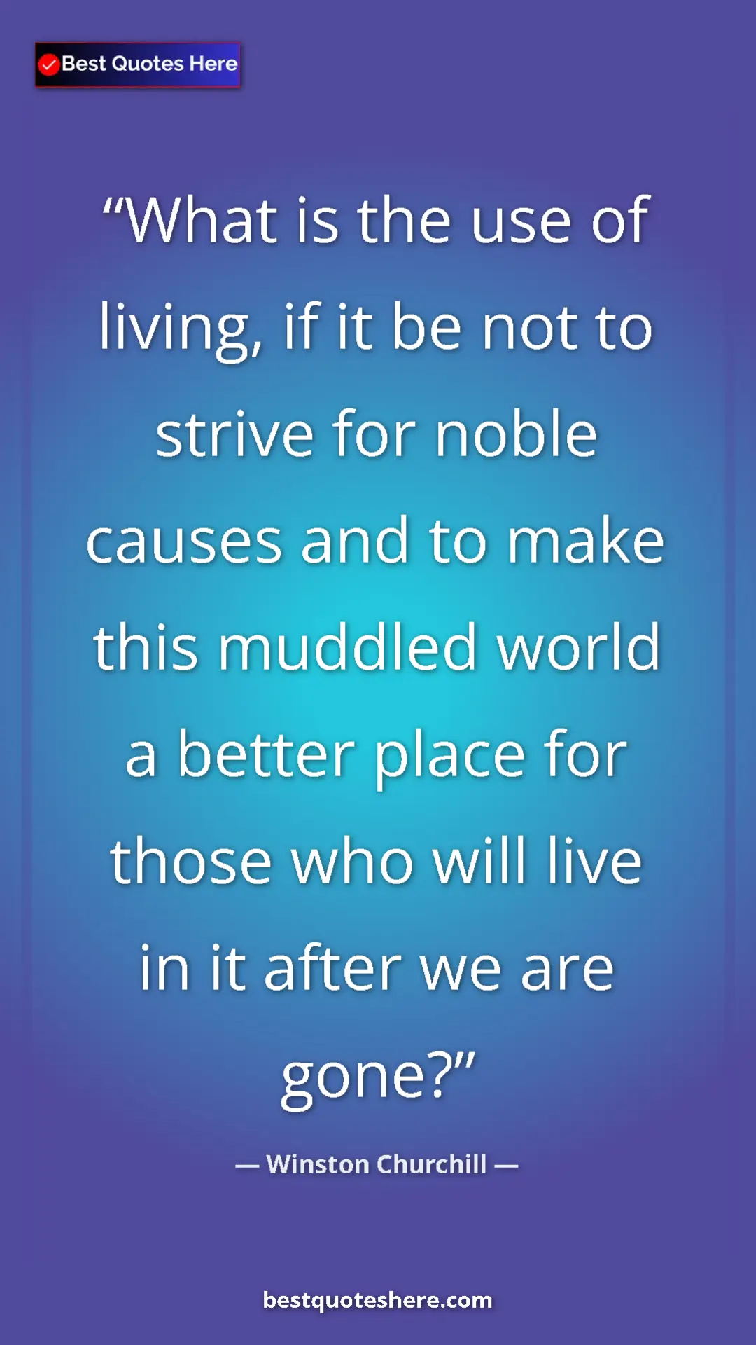 Pinterest quote poster by Winston Churchill: "What is the use of living, if it be not to strive for noble..."