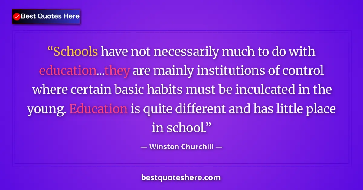 Quote by Winston Churchill: Schools have not necessarily much to do with education...they are mainly institutions of control whe...