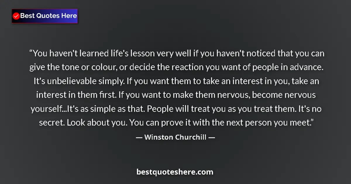 Quote by Winston Churchill: You haven't learned life's lesson very well if you haven't noticed that you can give the tone or col...