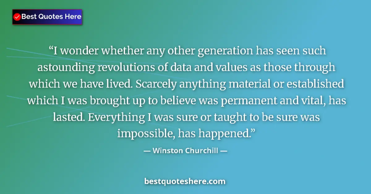 Quote by Winston Churchill: I wonder whether any other generation has seen such astounding revolutions of data and values as tho...