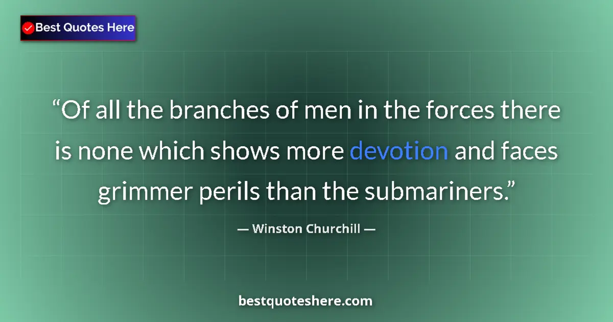 Quote by Winston Churchill: Of all the branches of men in the forces there is none which shows more devotion and faces grimmer p...