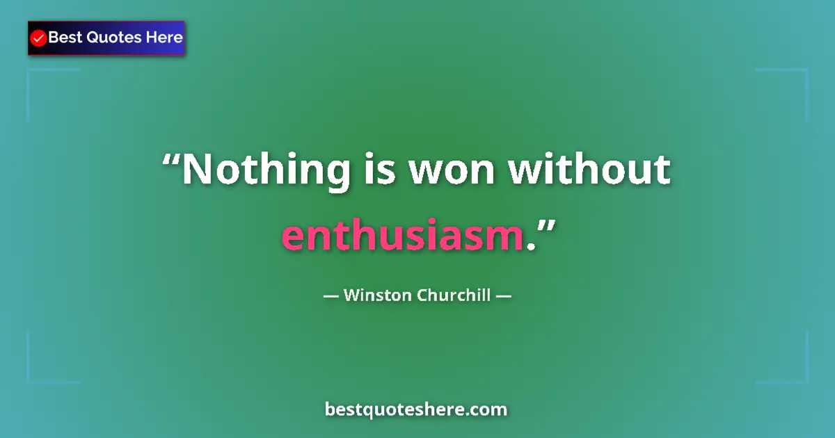 Quote by Winston Churchill: Nothing is won without enthusiasm....