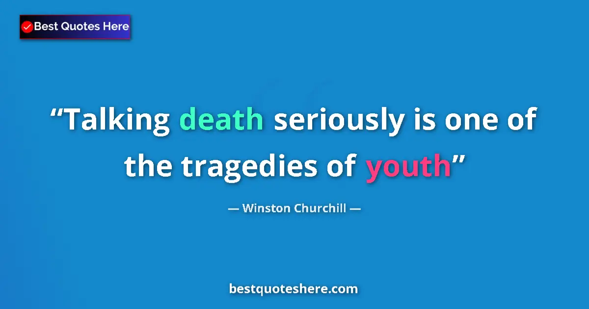 Image for the quote by Winston Churchill: Talking death seriously is one of the tragedies of youth...