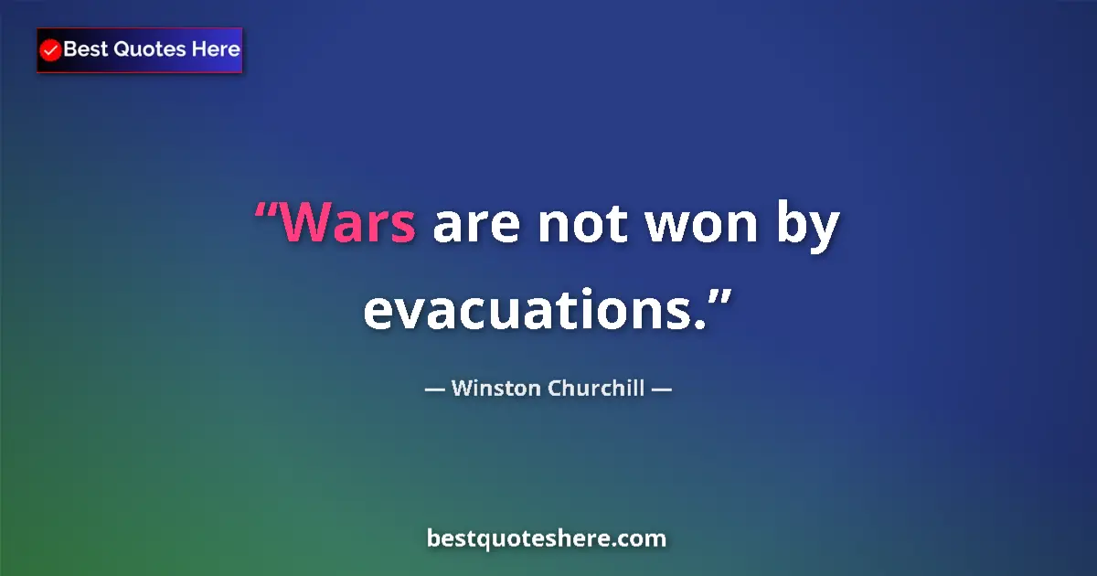 Quote by Winston Churchill: Wars are not won by evacuations....