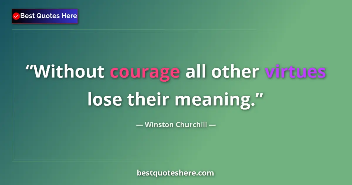 Quote by Winston Churchill: Without courage all other virtues lose their meaning....