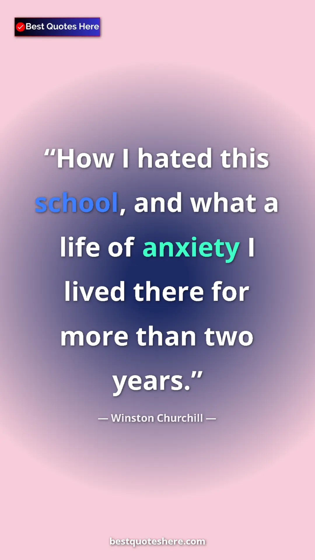 Winston Churchill Quote Card: "How I hated this school, and what a life of anxiety I lived..." Pinterest quote poster by Winston Churchill: "How I hated this school, and what a life of anxiety I lived..."