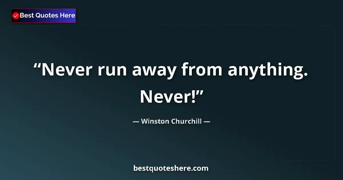 Quote by Winston Churchill: Never run away from anything. Never!...