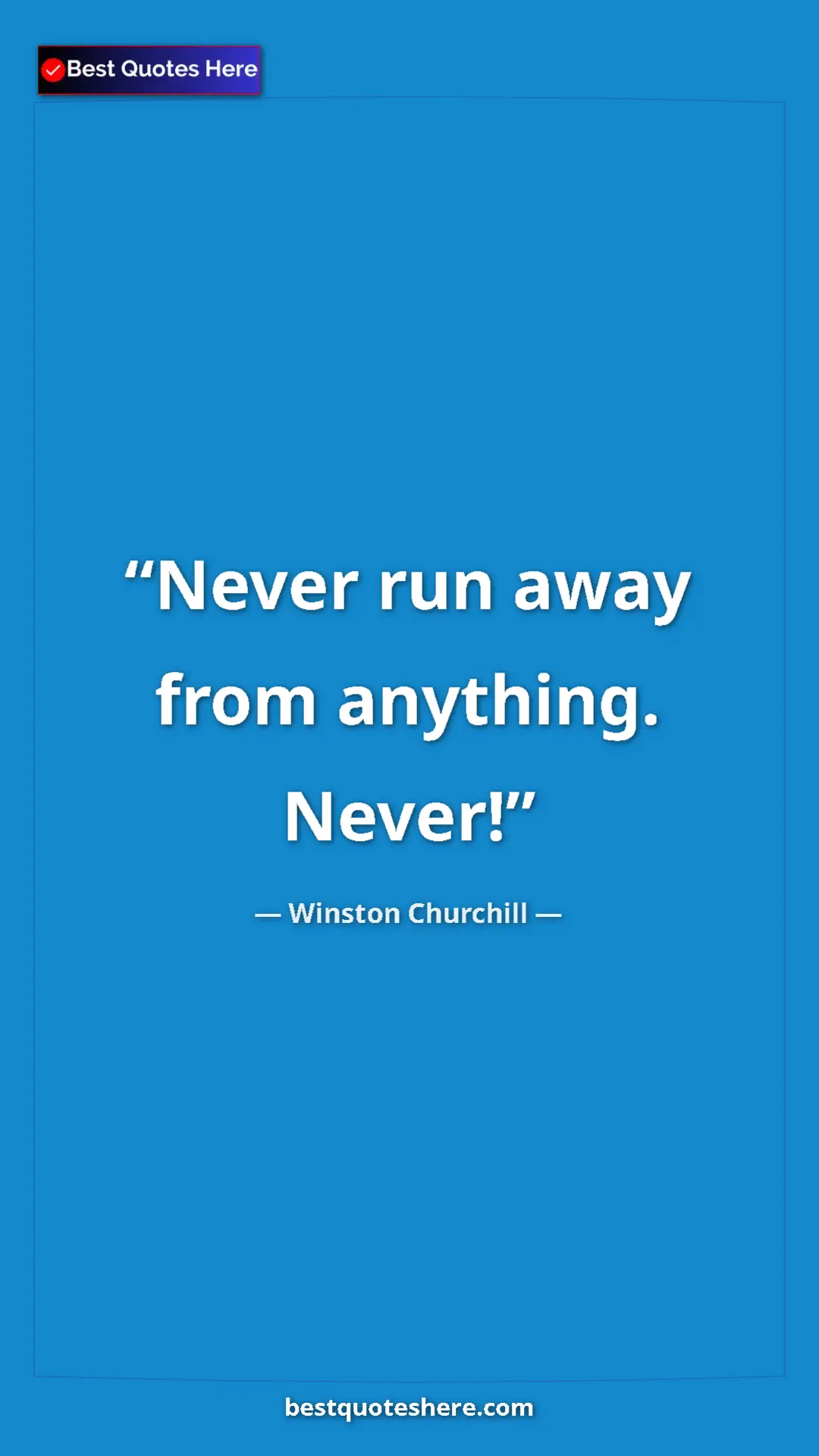 Winston Churchill Quote Card: "Never run away from anything. Never!" Pinterest quote poster by Winston Churchill: "Never run away from anything. Never!"