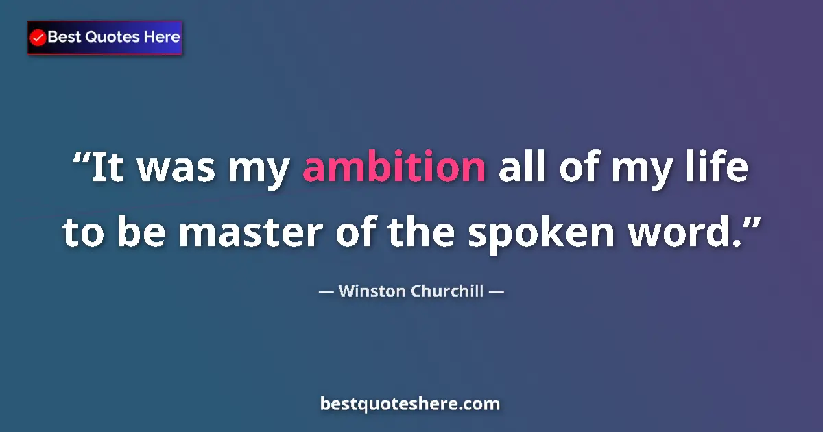 Quote by Winston Churchill: It was my ambition all of my life to be master of the spoken word....