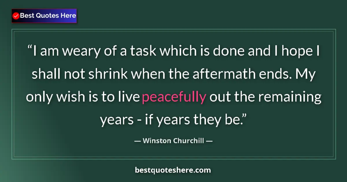 Image for the quote by Winston Churchill: I am weary of a task which is done and I hope I shall not shrink when the aftermath ends. My only wi...