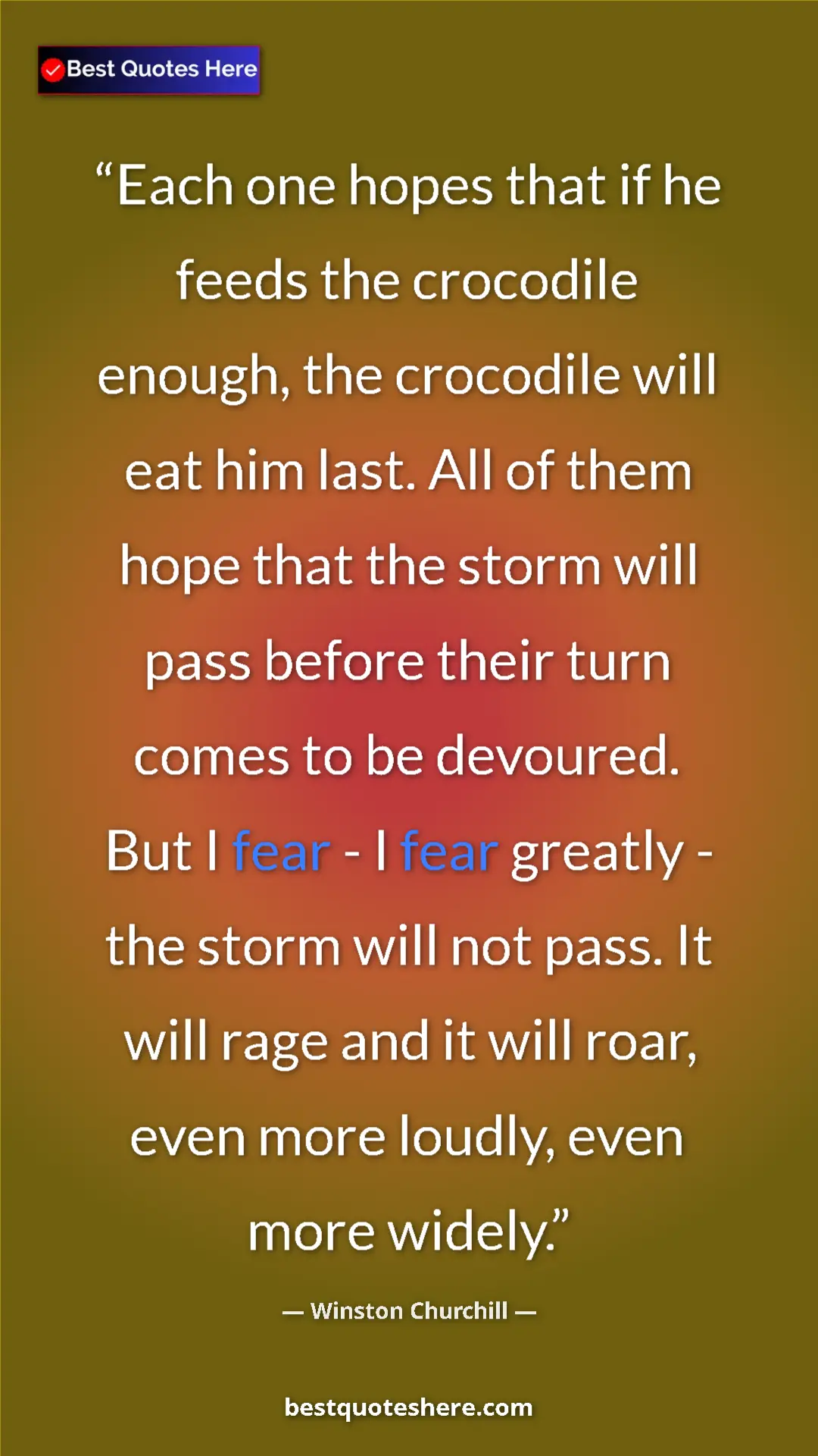 Winston Churchill Quote Card: "Each one hopes that if he feeds the crocodile enough, the..." Pinterest quote poster by Winston Churchill: "Each one hopes that if he feeds the crocodile enough, the..."