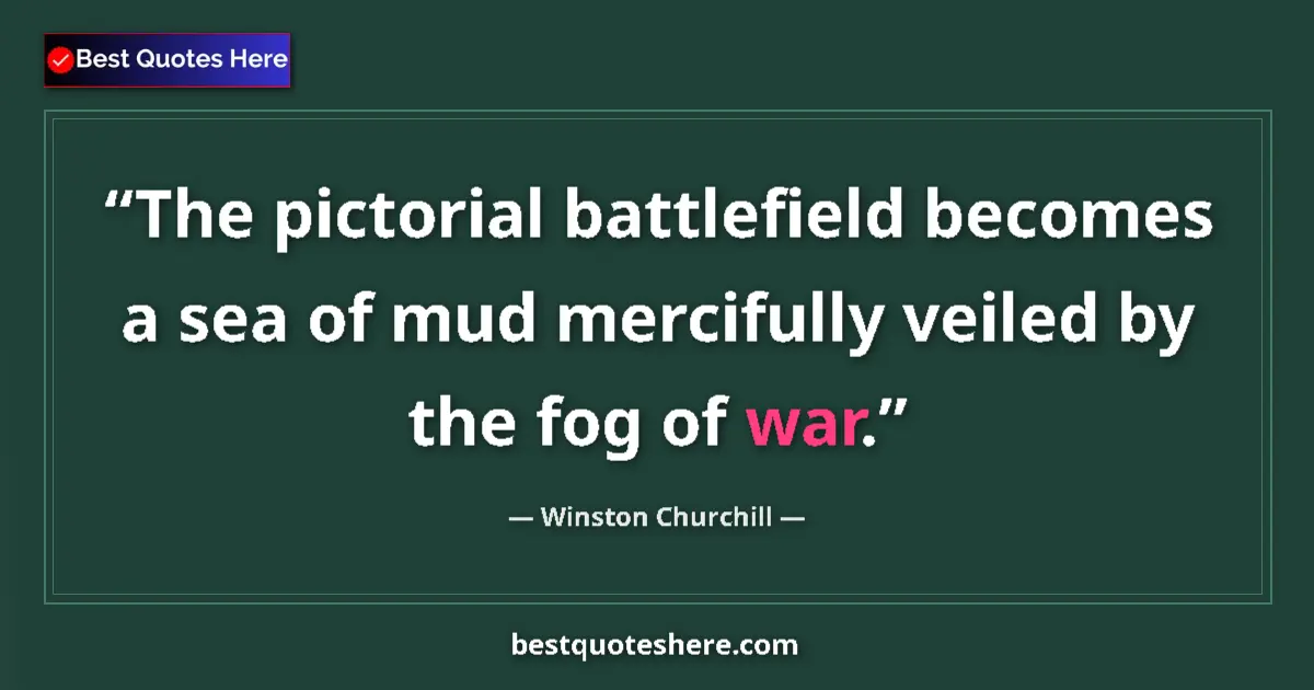 Quote by Winston Churchill: The pictorial battlefield becomes a sea of mud mercifully veiled by the fog of war....