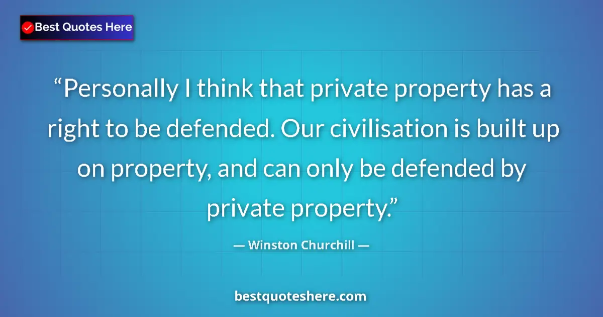 Quote by Winston Churchill: Personally I think that private property has a right to be defended. Our civilisation is built up on...