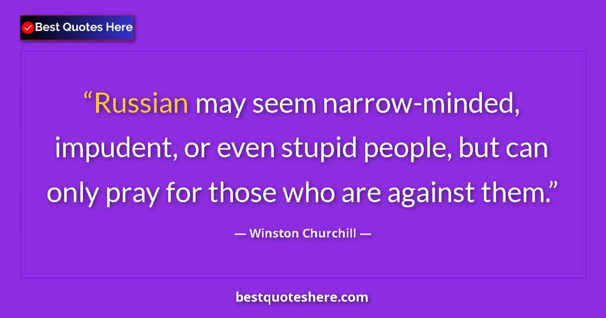 Quote by Winston Churchill: Russian may seem narrow-minded, impudent, or even stupid people, but can only pray for those who are...