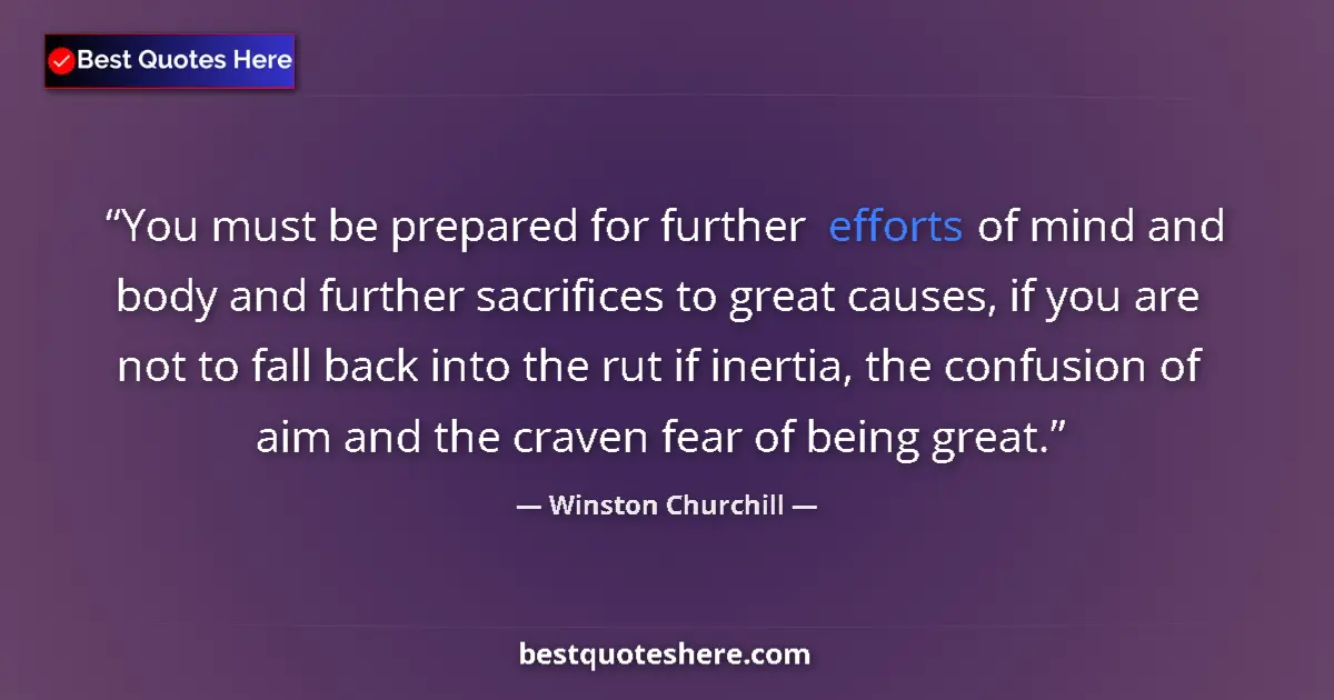 Quote by Winston Churchill: You must be prepared for further efforts of mind and body and further sacrifices to great causes, if...