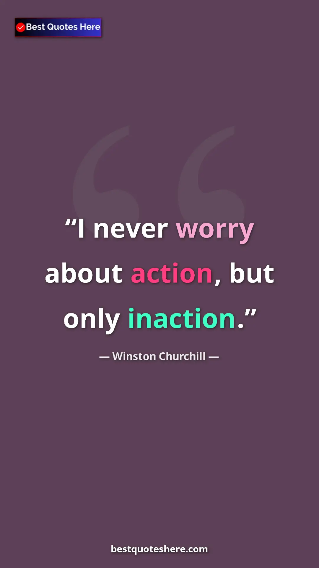 Winston Churchill Quote Card: "I never worry about action, but only inaction." Pinterest quote poster by Winston Churchill: "I never worry about action, but only inaction."