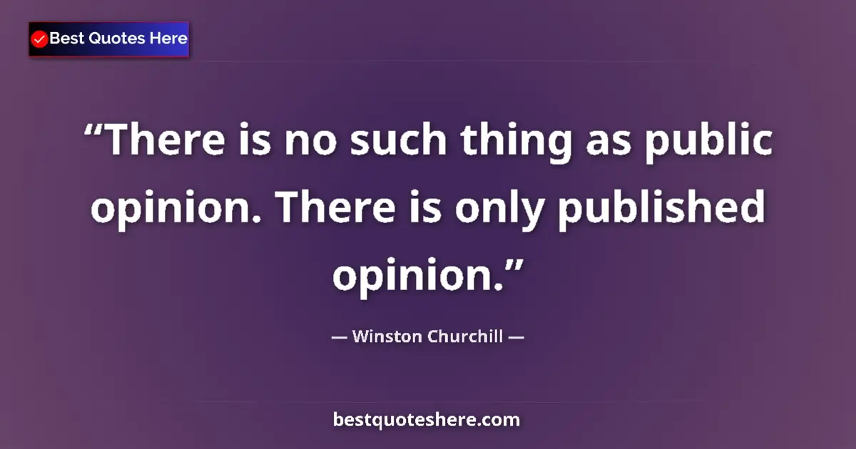 Image for the quote by Winston Churchill: There is no such thing as public opinion. There is only published opinion....